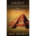 Ancient Civilizations: A Complete Overview On The Incas History, The Byzantine Empire, Maya History & Maya Mythology