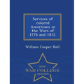 Services of Colored Americans in the Wars of 1776 and 1812. - War College Series