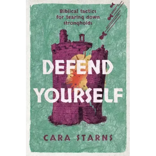 Defend Yourself: Biblical Tactics for Tearing Down Strongholds