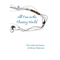 All Fine in the Floating World: The Collected Poetry of Miriam Pederson