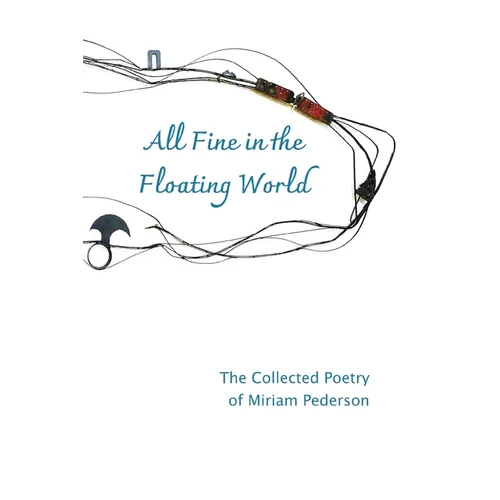 All Fine in the Floating World: The Collected Poetry of Miriam Pederson