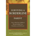 Surviving a Borderline Parent: How to Heal Your Childhood Wounds & Build Trust, Boundaries, and Self-Esteem
