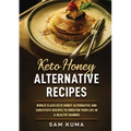 Keto Honey Alternative Recipes: World Class Keto Honey Alternative and Substitute Recipes To Sweeten Your Life in a Healthy Manner