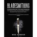 Bladesmithing Compendium for Beginners: Beginner's Guide + Heat Treatment Secrets + Bladesmithing from Scrap Metal: 3 Manuscripts for Beginner Bladesm