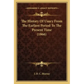The History Of Usury From The Earliest Period To The Present Time (1866)