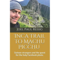 Inca Trail to Machu Picchu: Sixteen strangers and the quest for the holy Facebook photo.