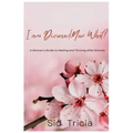 I am Divorced, Now What ?: A Woman's guide to Healing and Thriving after Divorce