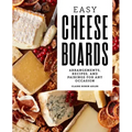 Easy Cheese Boards: Arrangements, Recipes, and Pairings for Any Occasion