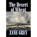 The Desert of Wheat by Zane Grey, Fiction, Westerns