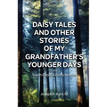 Daisy Tales and Other Stories of My Grandfather's Younger Days in the South Georgia Piney Woods