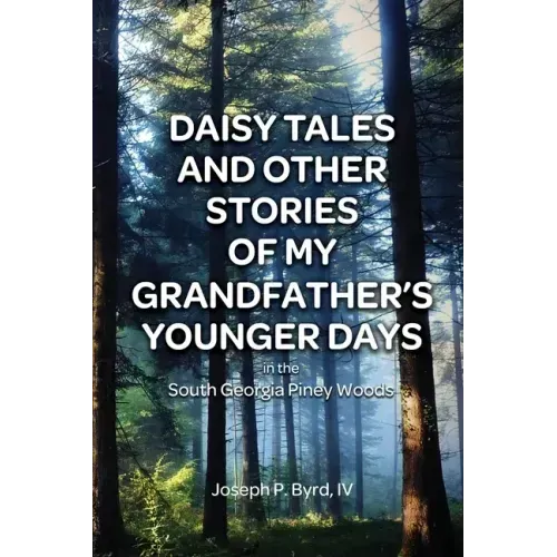 Daisy Tales and Other Stories of My Grandfather's Younger Days in the South Georgia Piney Woods