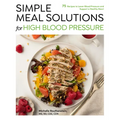 Simple Meal Solutions for High Blood Pressure: 75 Recipes to Lower Blood Pressure and Support a Healthy Heart