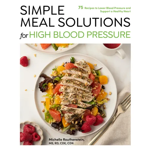 Simple Meal Solutions for High Blood Pressure: 75 Recipes to Lower Blood Pressure and Support a Healthy Heart