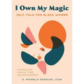 I Own My Magic: Self-Talk for Black Women: Affirmations for Self-Care and Empowerment