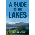A Guide to the Lakes: Dedicated to the Lovers of Landscape Studies, and to All Who Have Visited, or Intend to Visit, the Lakes in Cumberland, Westmorl