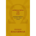 Approaching the End: Eschatological Reflections on Church, Politics, and Life
