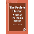 The Prairie Flower A Tale of the Indian Border