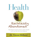 Health Recklessly Abandoned: Take Back Control of Your Own Health and Live the Life You Deserve