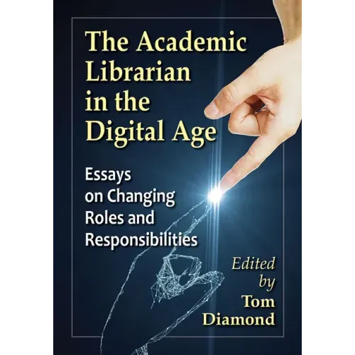 The Academic Librarian in the Digital Age: Essays on Changing Roles and Responsibilities