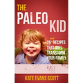 The Paleo Kid: 26 Easy Recipes That Will Transform Your Family (Primal Gluten Free Kids Cookbook)