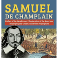 Samuel de Champlain Father of the New France Exploration of the Americas Biography 3rd Grade Children's Biographies
