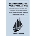 Boat Maintenance Afloat and Ashore - A Complete Guide to the Upkeep, Overhaul, Buying and Selling, Repair and Improvement of Boats and Motors - Part I