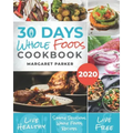 30 Days Whole Foods Cookbook: Delicious, Simple and Quick Whole Food Recipes Lose Weight, Gain Energy and Revitalize Yourself In 30 Days!