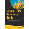 Spring Quick Reference Guide: A Pocket Handbook for Spring Framework, Spring Boot, and More