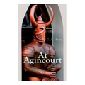 At Agincourt: Historical Novel - The Battle of Agincourt: A Tale of the White Hoods of Paris