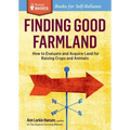 Finding Good Farmland: How to Evaluate and Acquire Land for Raising Crops and Animals. a Storey Basics(r) Title