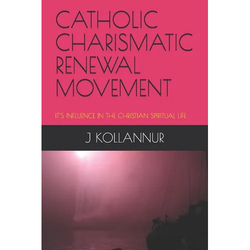 Catholic Charismatic Renewal Movement: It's Influence in the Christian Spiritual Life