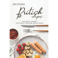 Exciting British Recipes: Trustworthy Cookbook for Authentic Traditional British Cooking
