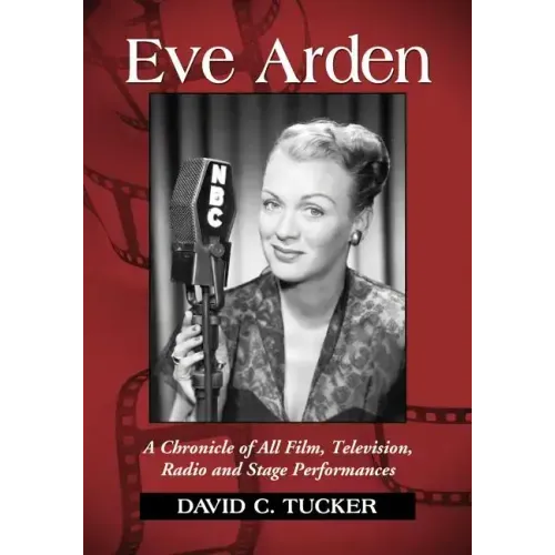 Eve Arden: A Chronicle of All Film, Television, Radio and Stage Performances