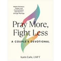 Pray More, Fight Less: A Couple's Devotional: Weekly Devotions, Prayers, and Communication Exercises for a Stronger Marriage