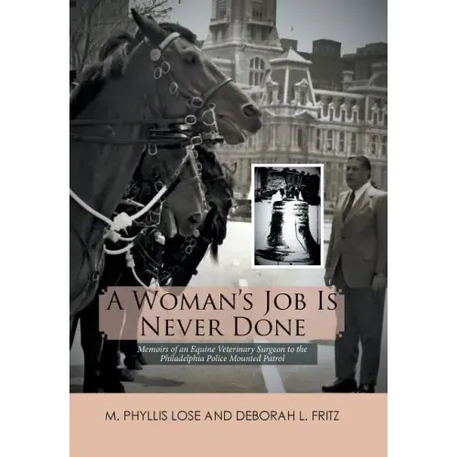 A Woman's Job Is Never Done: Memoirs of an Equine Veterinary Surgeon to the Philadelphia Police Mounted Patrol
