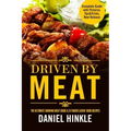 Driven By Meat: The Ultimate Smoking Meat Guide & 51 Finger Lickin' Good Recipes + BONUS 10 Must-Try BBQ Sauces