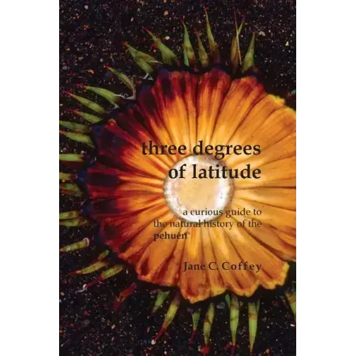 Three Degrees of Latitude: A curious guide to the natural history of the pehuén