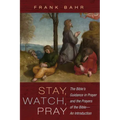 Stay, Watch, Pray: The Bible's Guidance in Prayer and the Prayers of the Bible--An Introduction