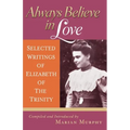 Always Believe in Love: Selected Writings of Elizabeth of the Trinity