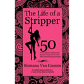 The Life of a Stripper: 50 Exotic Dancers Confess Their Personal Experiences in the Adult Entertainment Industry