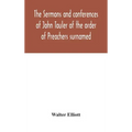 The sermons and conferences of John Tauler of the order of Preachers surnamed "The Illuminated Doctor"; being his spiritual doctrine