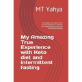My Amazing True Experience with Keto diet and intermittent fasting: My weight loss story: how I lost 40 pounds in 3 months by combining Keto diet and