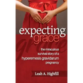 Expecting Grace: The Miraculous Survival Story of a Hyperemesis Gravidarum Pregnancy