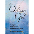 An Ordinary Girl: Trading Up! Beauty for Ashes in the Aftermath of Abuse