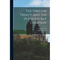 The Oregon Treaty and the Hudson's Bay Company [microform]