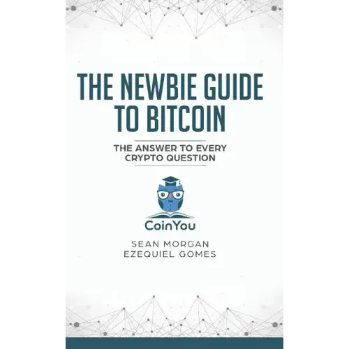 The Newbie Guide to Bitcoin: The Answer to Every Crypto Question