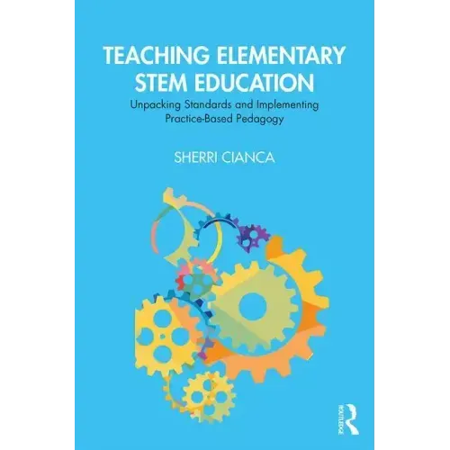 Teaching Elementary STEM Education: Unpacking Standards and Implementing Practice-Based Pedagogy