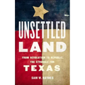 Unsettled Land: From Revolution to Republic, the Struggle for Texas
