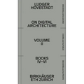 On Digital Architecture in Ten Books. Vol 2: Books IV-VI.: A Tractatus. Vol. 2, Books 4-6