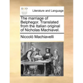 The Marriage of Belphegor. Translated from the Italian Original of Nicholas Machiavel.